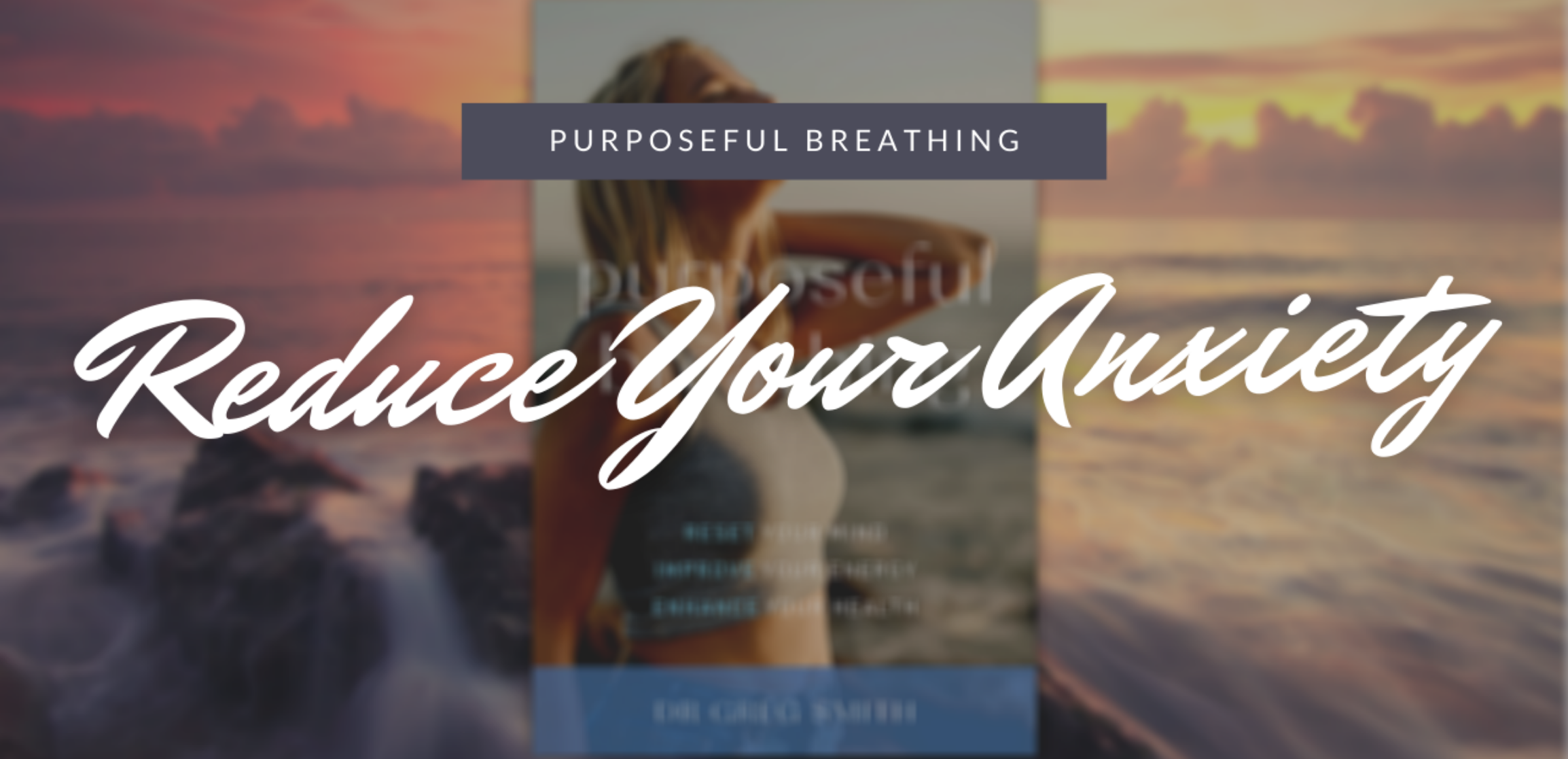 Reduce Your Anxiety with Purposeful Breathing