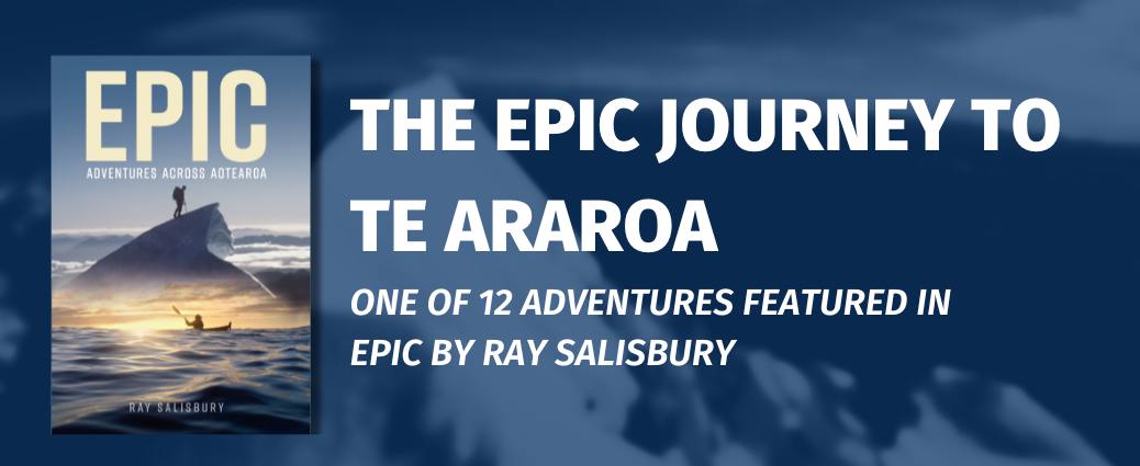 The Epic Journey to Te Araroa – Featured in Epic by Ray Salisbury